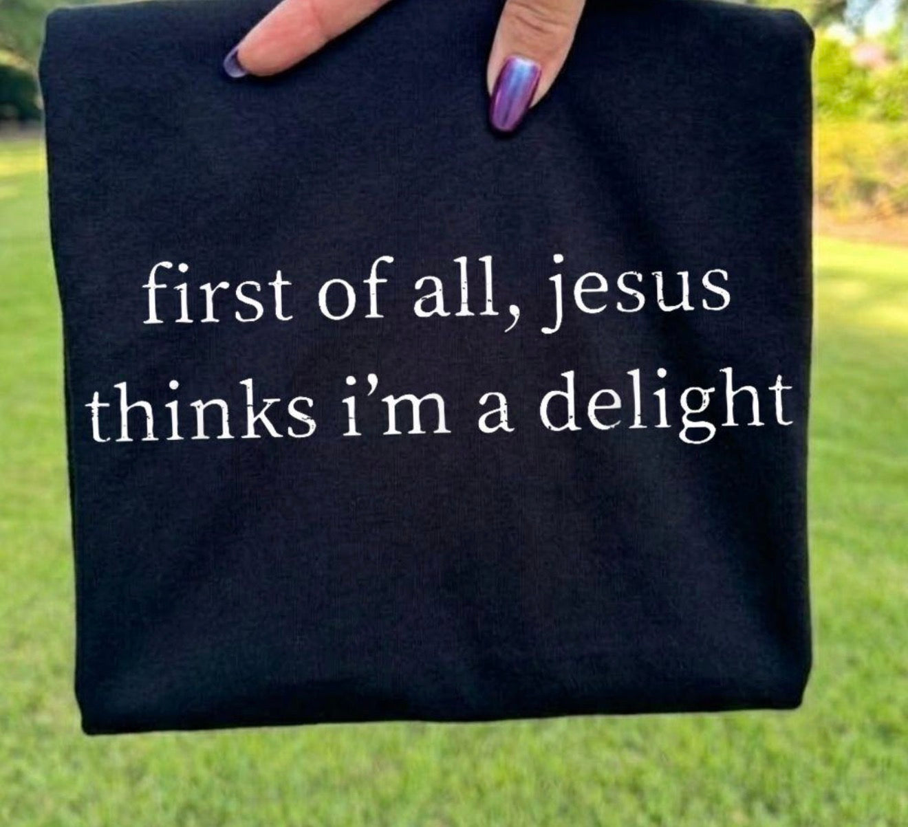 first of all, Jesus thinks i'm a delight