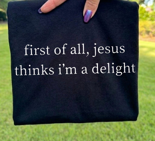 first of all, Jesus thinks i'm a delight