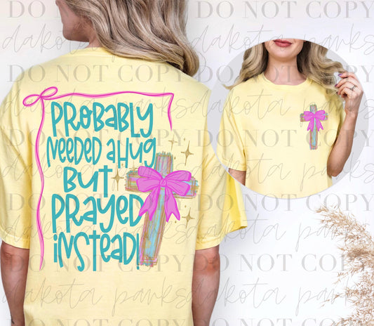Probably Needed A Hug Prayed Instead