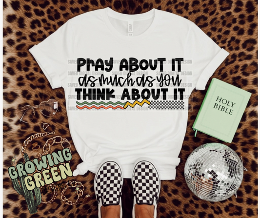 Pray About It As Much As You Think About It