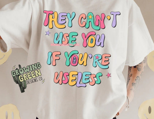 they cant use you if you're useless
