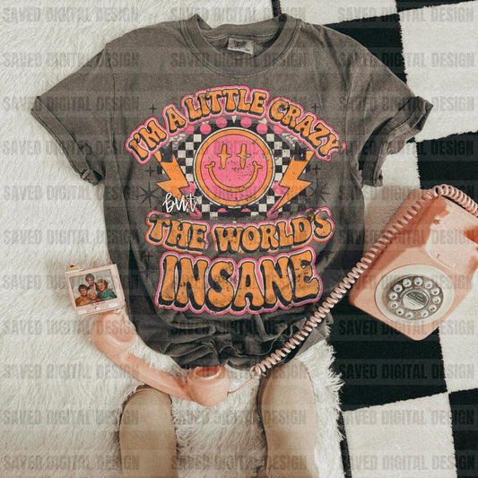 I’m a little crazy but the worlds insane