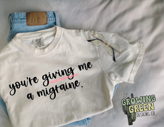 you're giving me a migraine
