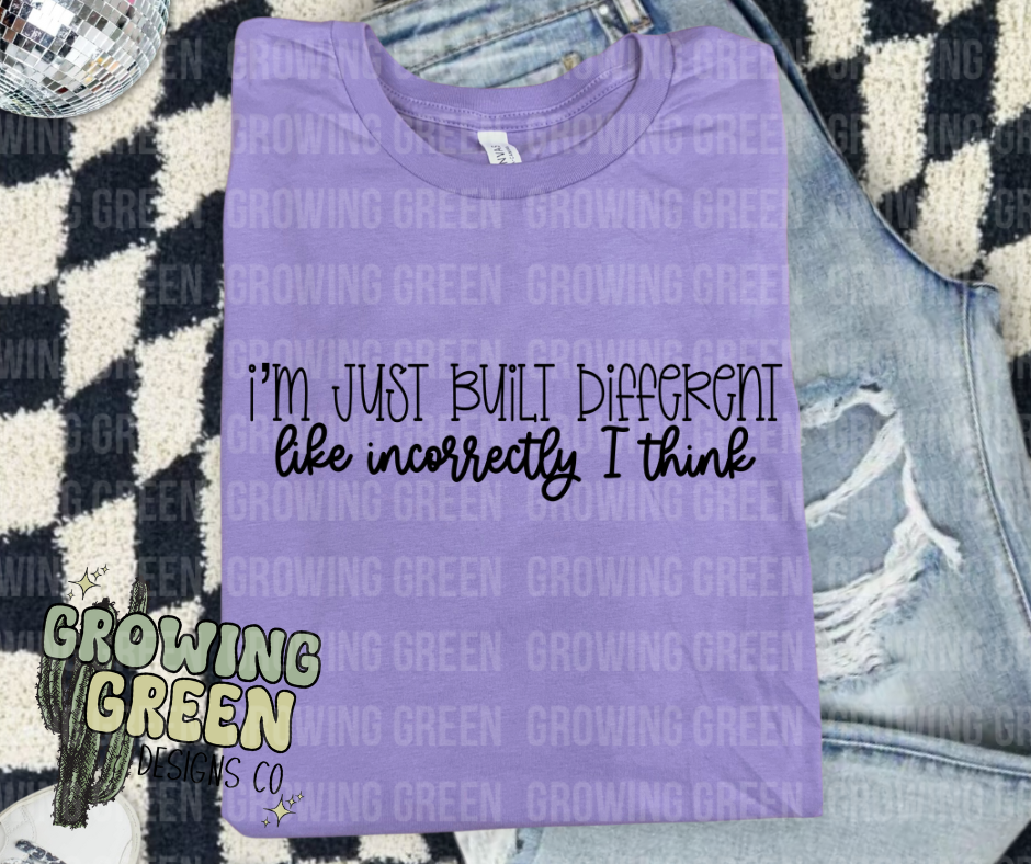 I'm Just Built Different like incorrectly I think