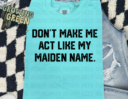 Don't make me act like my maiden name.
