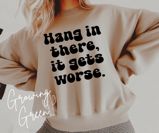 Hang In There, It Gets Worse