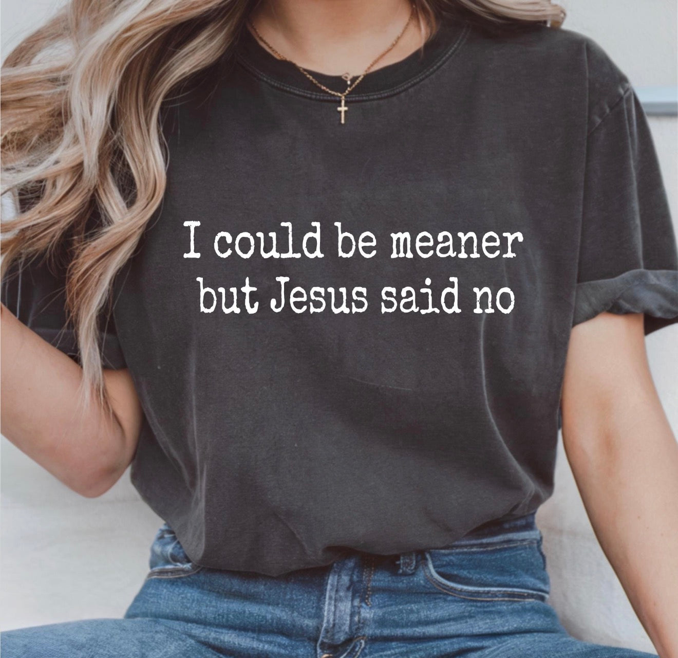 I could be meaner but Jesus said no